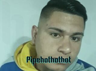 Pipehothothot