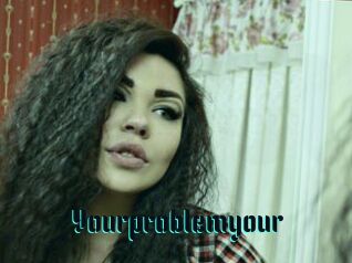 Yourproblemyour
